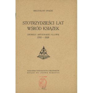 OPAŁEK Mieczysław – Stotrzydzieści lat wśród książek. Lwowscy antykwarze Iglowie 1795-1928.