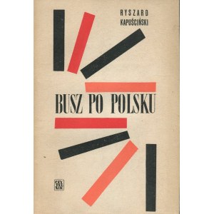 KAPUŚCIŃSKI Ryszard – Busz po polsku.