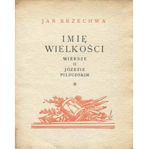 BRZECHWA Jan – Imię wielkości. Wiersze o Józefie Piłsudskim.