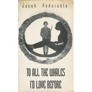 PODSIADŁO Jacek – To all the whales I’d love before.
