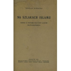 KOWALSKI Tadeusz – Na szlakach islamu. Szkice z historji kultury ludów muzułmańskich.