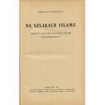 KOWALSKI Tadeusz – Na szlakach islamu. Szkice z historji kultury ludów muzułmańskich.