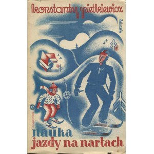 [Narciarstwo] PIETKIEWICZ Konstanty – Nauka jazdy na nartach ze szczególnym uwzględnieniem narciarstwa w szkole. Podręcznik metodyczny dla nauczycieli, uczniów i samouków. Słowo wstępne Aleksandra Bobkowskiego.