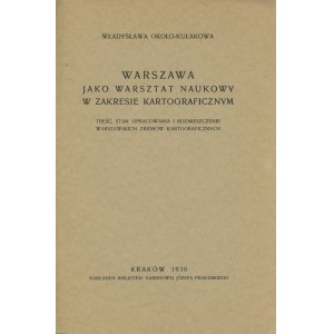 [Varsaviana] – OKOŁO-KUŁAKOWA Władysława – Warszawa jako warsztat naukowy w zakresie kartograficznym. Treść, stan opracowania i rozmieszczenie warszawskich zbiorów kartograficznych.