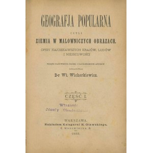 WICHERKIEWICZ Władysław – Geografja popularna czyli ziemia w malowniczych obrazach. Opisy najciekawszych krajów, ludów i miejscowości. Według najnowszych źródeł i najcelniejszych autorów. 2 tomy – komplet.