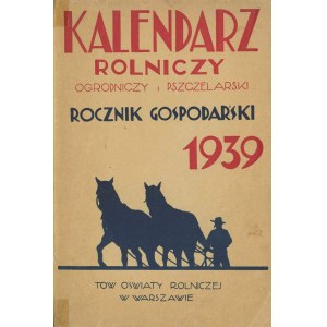 Kalendarz rolniczy, ogrodniczy i pszczelarski na rok 1939 czyli rocznik gospodarski.