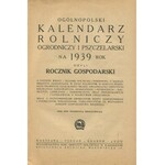 Kalendarz rolniczy, ogrodniczy i pszczelarski na rok 1939 czyli rocznik gospodarski.