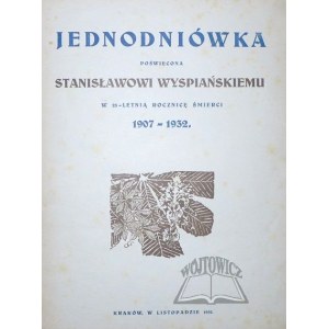 (WYSPIAŃSKI). Jednodniówka poświęcona Stanisławowi Wyspiańskiemu w 25-letnią rocznicę śmierci 1907-1932.