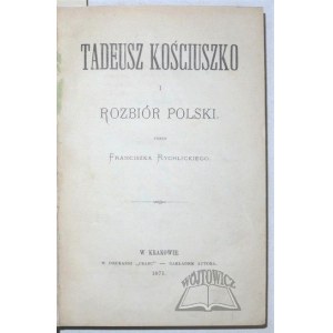 RYCHLICKI Franciszek, Tadeusz Kościuszko i rozbiór Polski.