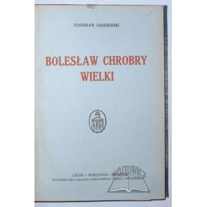 ZAKRZEWSKI Stanisław, Bolesław Chrobry Wielki.