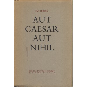 LECHOŃ Jan: Aut Caesar aut nihil. Londyn: Oficyna Poetów i Malarzy, 1955