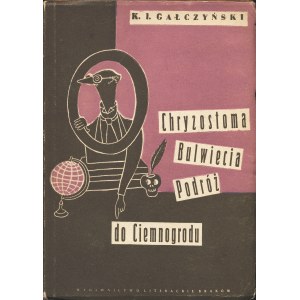 GAŁCZYŃSKI Konstanty Ildefons: Chryzostoma Bulwiecia podróż do Ciemnogrodu