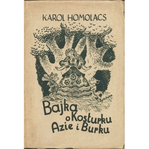 HOMOLACS Karol: Bajka o Kosturku, Azie i Burku. Kraków: Ksiegarnia St