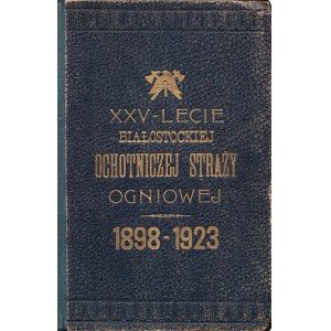 XXV-lecie Białostockiej Ochotniczej Straży Ogniowej. 1898-1923. Nakł. i pod red