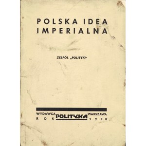 POLSKA idea imperialna. Warszawa: Polityka, 1938. - 86 s., 20 cm, brosz. wyd