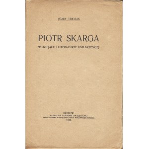 TRETIAK Józef: Piotr Skarga w dziejach i literaturze Unii Brzeskiej. Kraków
