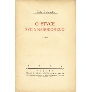 ŻÓŁTOWSKA Zofja: O etyce życia narodowego. Szkic. Poznań: Ksiegarnia M. Arcta