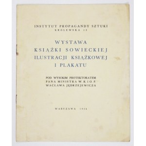 Instytut Propagandy Sztuki. Wystawa książki sowieckiej, ilustracji książkowej i plakatu. Warszawa 1934. 4, s. [12]...