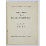 Instytut Propagandy Sztuki. Wystawa prac Józefa Czapskiego. Warszawa, III-IV 1938. 16d, s. 6, [2], tabl. 2. brosz...