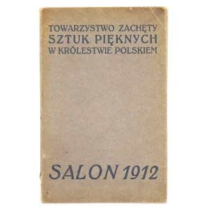 Towarzystwo Zachęty Sztuk Pięknych w Królestwie Polskiem. Salon 1912. Warszawa, XII 1912-I 1913. 16d, s. [42], 14, tabl...