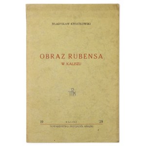 KWIATKOWSKI Władysław - Obraz Rubensa w Kaliszu. Kalisz 1929. Towarzystwo Przyjaciół Książki. 8, s. 47, [1]. brosz...