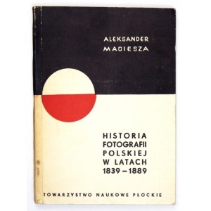 MACIESZA Aleksander - Historia fotografii polskiej w latach 1839-1889. Płock 1972. Towarzystwo Naukowe Płockie. 8, s...