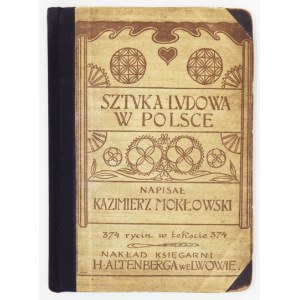 MOKŁOWSKI Kazimierz - Sztuka ludowa w Polsce. Cz. 1: Dzieje mieszkań ludowych, cz. 2: Zabytki sztuki ludowej. Lwów 1903...