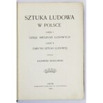 MOKŁOWSKI Kazimierz - Sztuka ludowa w Polsce. Cz. 1: Dzieje mieszkań ludowych, cz. 2: Zabytki sztuki ludowej. Lwów 1903...