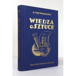 NIEWIADOMSKI Eligjusz - Wiedza o sztuce na tle jej dziejów. Malarstwo, architektura, rzeźba, przemysł artystyczny...