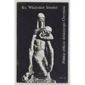 SMOLEŃ Władysław - Polskie oblicze dzisiejszego Chrystusa. Twórczość rzeźbiarska Antoniego Rząsy. Warszawa 1982...