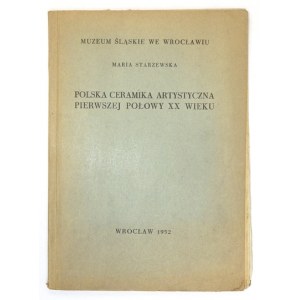 STARZEWSKA Maria - Polska ceramika artystyczna pierwszej połowy XX wieku. Wrocław 1952. Muz. Śląskie. 8, s. 113. brosz...