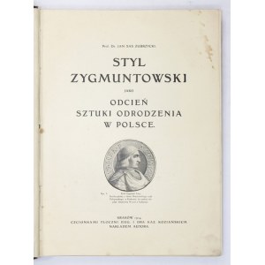 ZUBRZYCKI Jan Sas - Styl Zygmuntowski jako odcień sztuki odrodzenia w Polsce. Kraków 1914 [właśc. 1915]. Nakł. autora...