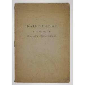 CZERMAŃSKI Zdzisław - Józef Piłsudski w 13 planszach ... Warszawa 1935. Wyd. J. Przeworskiego. folio, s. [5], tabl. 13...