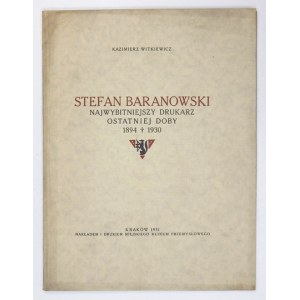 WITKIEWICZ Kazimierz - Stefan Baranowski, najwybitniejszy drukarz ostatniej doby 1894-1930. Kraków 1931...