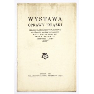 WYSTAWA oprawy książki urządzona staraniem Towarzystwa Miłośników Książki w Krakowie w Sali Racławickiej Muzeum Narodowe...