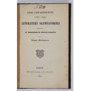 MICKIEWICZ Adam - Kurs czwartoletni (1843-1844) literatury sławiańskiej wykładanej w Kollegium Francuzkiem przez .....