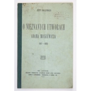 KALLENBACH Józef - O nieznanych utworach Adama Mickiewicza (1817-1820). Lwów 1909. Towarzystwo Literackie im. A...