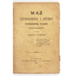 PTASZYŃSKI Stanisław - Mąż czterdzieści i cztery, wskrzesiciel narodu. Szkic literacko-biograficzny. Poznań 1895. Księg...