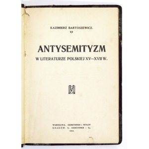 BARTOSZEWICZ Kazimierz - Antysemityzm w literaturze polskiej XV-XVII w. Warszawa 1914. Gebethner i Wolff. 8, s. [4]...