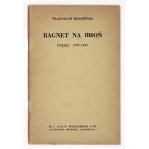 BRONIEWSKI Władysław - Bagnet na broń. Poezje 1939-1943. London, XI 1943. M. I. Kolin. 16d, s. 46, [1]. brosz...