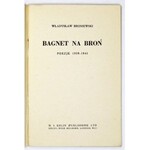 BRONIEWSKI Władysław - Bagnet na broń. Poezje 1939-1943. London, XI 1943. M. I. Kolin. 16d, s. 46, [1]. brosz...