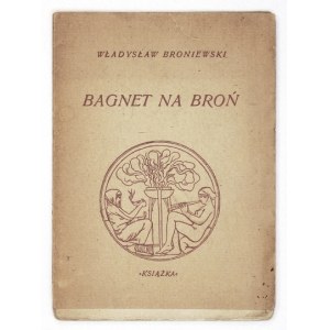 BRONIEWSKI Władysław - Bagnet na broń. Wyd. II. Kraków, I 1948. Sp. Wyd. Książka, Wyd. J. Mortkowicza. 16d, s. 39, [2...