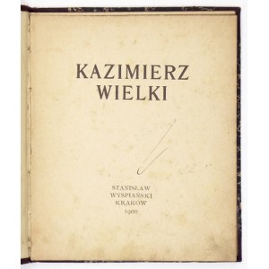 WYSPIAŃSKI Stanisław - Kazimierz Wielki. Kraków 1900. Nakł. autora. 16, s. [63]. opr. ppł. z epoki...