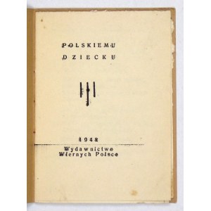 POLSKIEMU dziecku. [Lwów] 1942. Wydawnictwo Wiernych Polsce. 16, s. [15]. brosz