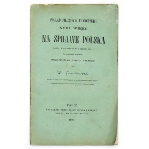 GASZTOWTT W[acław] - Pogląd filozofów francuzkich XVIII wieku na sprawę polską. Rzecz wygłoszona 18 grudnia 1869 r...