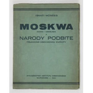 MOSŠEG Ignati - Moskwa dawna i dzisiejsza a narody podbite północno-wschodniej Europy. Warszawa 1931. Wyd...
