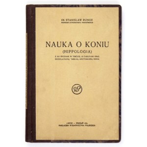 RUNGE Stanisław - Nauka o koniu (hippologia). Z 107 ryc. w tekście, 20 tabl. oraz rozkładaną tabl. anatomiczną konia...