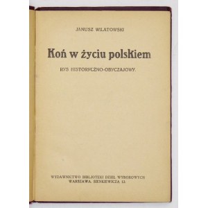 WILATOWSKI Janusz - Koń w życiu polskiem. Rys historyczno-obyczajowy. Warszawa 1927. Wyd. Bibljot. Dzieł. Wyborowych...