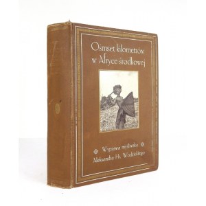 WODZICKI Aleksander - Ośmset kilometrów w Afryce Środkowej. Wyprawa myśliwska. Z 80 rycinami. Lwów [1910]. Nakł. H...