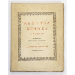 KRAUSHAR Alexander - Resursa Kupiecka w Warszawie. Dawny Pałac Mniszchów (1820-1928). Monografja historyczno-obyczajowa...